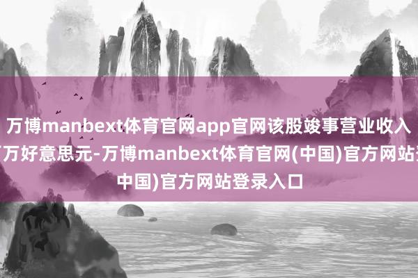 万博manbext体育官网app官网该股竣事营业收入44.90百万好意思元-万博manbext体育官网(中国)官方网站登录入口