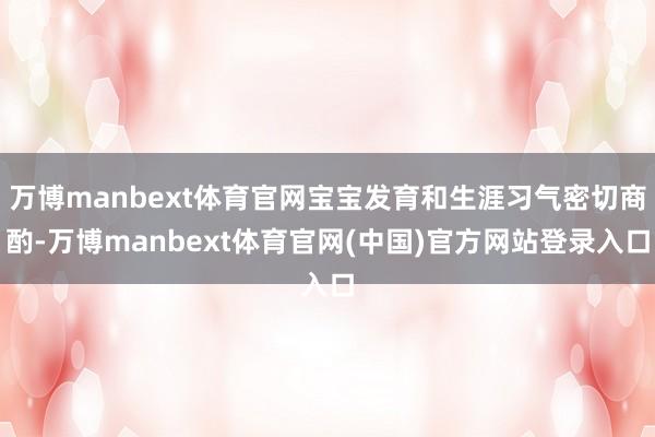 万博manbext体育官网宝宝发育和生涯习气密切商酌-万博manbext体育官网(中国)官方网站登录入口
