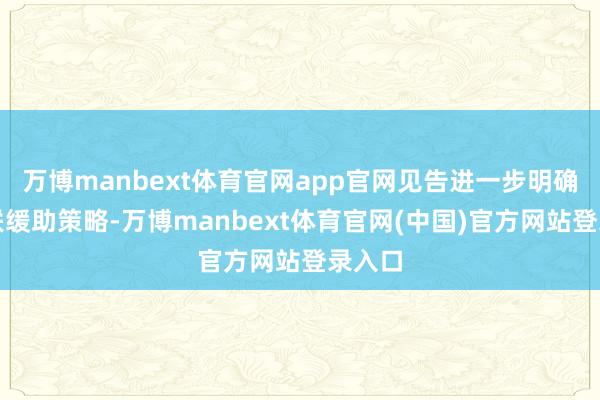 万博manbext体育官网app官网见告进一步明确了关联缓助策略-万博manbext体育官网(中国)官方网站登录入口