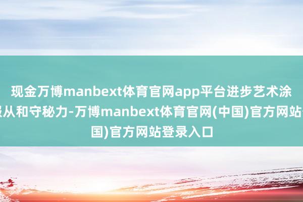 现金万博manbext体育官网app平台进步艺术涂料的黏服从和守秘力-万博manbext体育官网(中国)官方网站登录入口