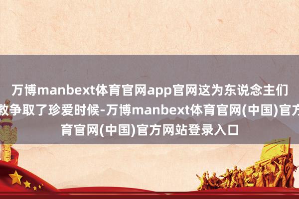 万博manbext体育官网app官网这为东说念主们逃生和消防挽救争取了珍爱时候-万博manbext体育官网(中国)官方网站登录入口