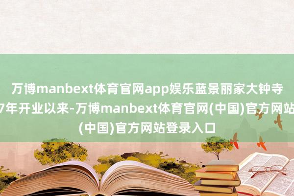万博manbext体育官网app娱乐蓝景丽家大钟寺店自1997年开业以来-万博manbext体育官网(中国)官方网站登录入口
