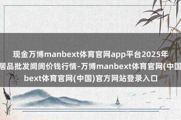 现金万博manbext体育官网app平台2025年4月9日山东威海水居品批发阛阓价钱行情-万博manbext体育官网(中国)官方网站登录入口