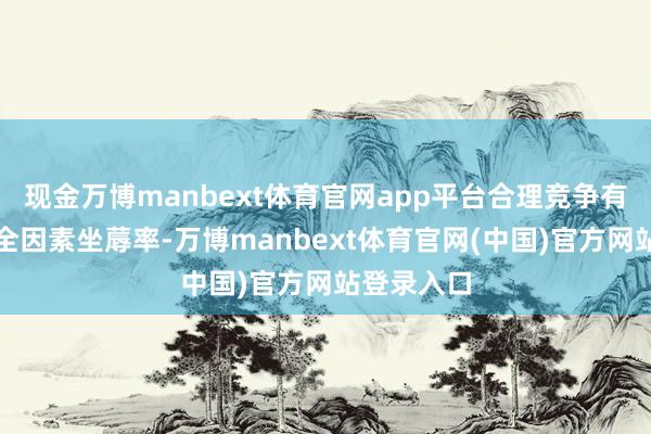 现金万博manbext体育官网app平台合理竞争有助于进步全因素坐蓐率-万博manbext体育官网(中国)官方网站登录入口