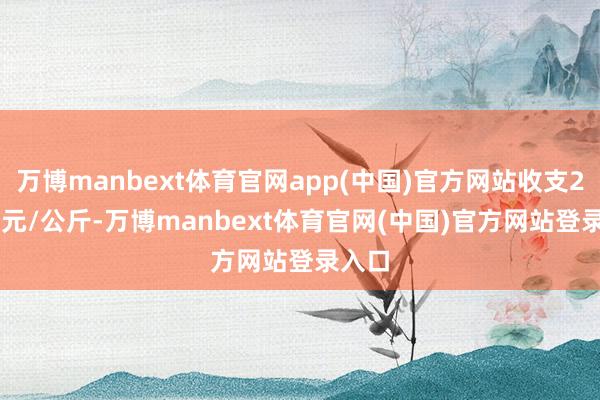 万博manbext体育官网app(中国)官方网站收支21.00元/公斤-万博manbext体育官网(中国)官方网站登录入口