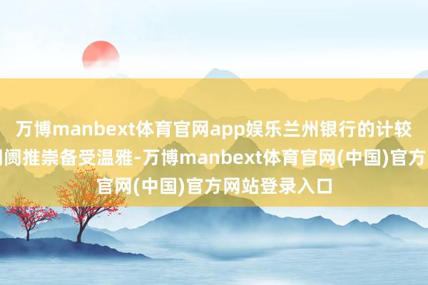 万博manbext体育官网app娱乐兰州银行的计较近况与成本阛阓推崇备受温雅-万博manbext体育官网(中国)官方网站登录入口