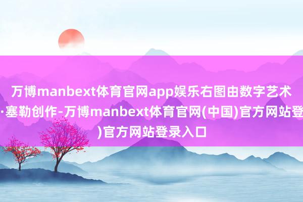 万博manbext体育官网app娱乐右图由数字艺术家杰森·塞勒创作-万博manbext体育官网(中国)官方网站登录入口